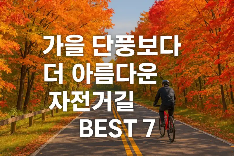 가을 단풍보다 더 아름다운 자전거길 BEST 7